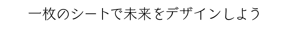 １枚のシートで未来をデザインしよう